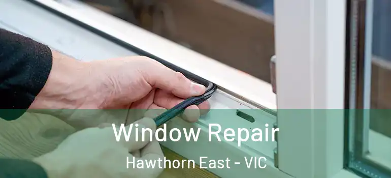 Window Repair Hawthorn East - VIC