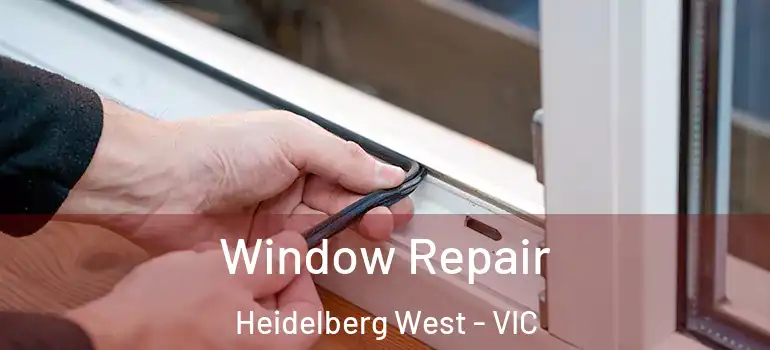  Window Repair Heidelberg West - VIC