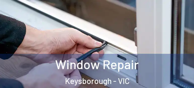 Window Repair Keysborough - VIC