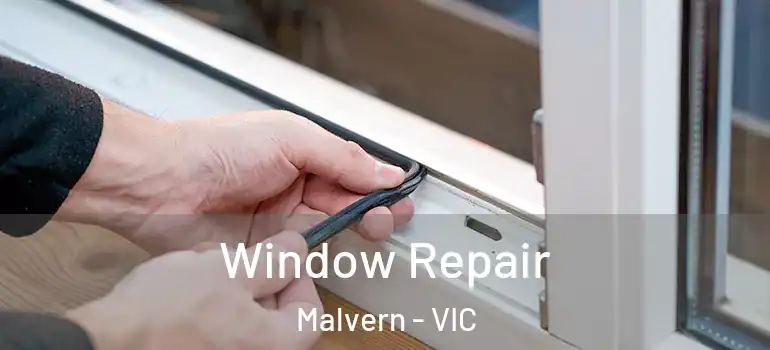 Window Repair Malvern - VIC