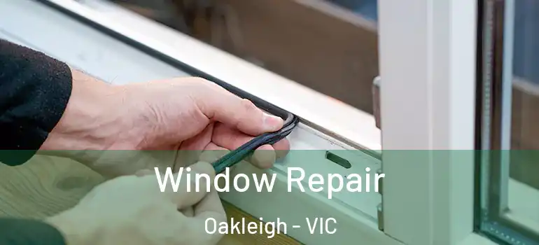 Window Repair Oakleigh - VIC