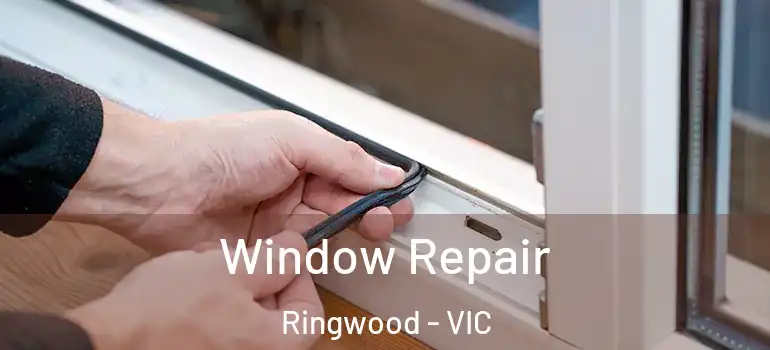  Window Repair Ringwood - VIC