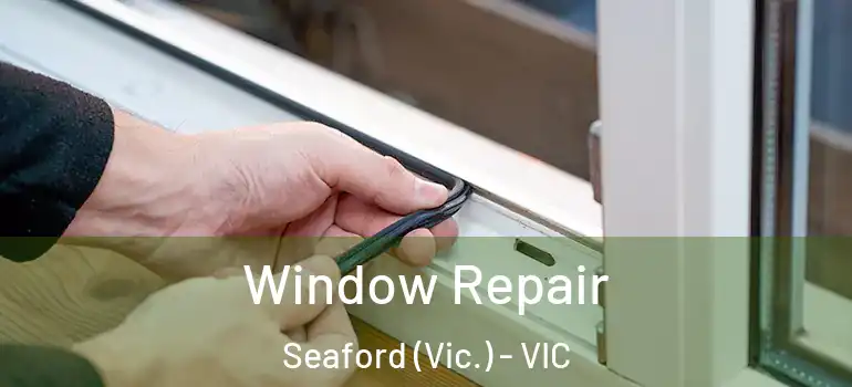 Window Repair Seaford (Vic.) - VIC