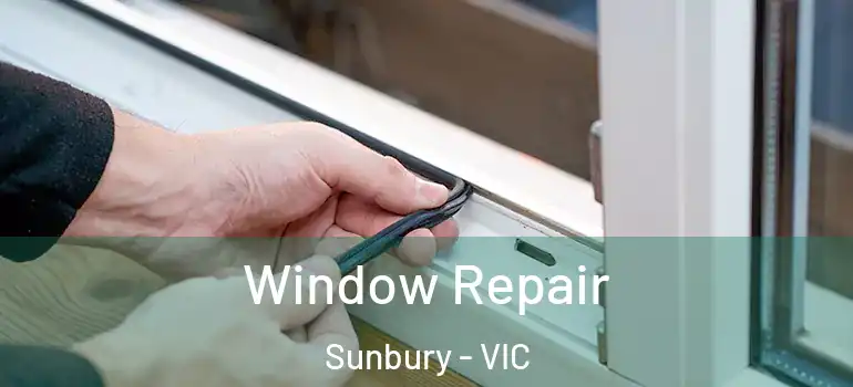 Window Repair Sunbury - VIC