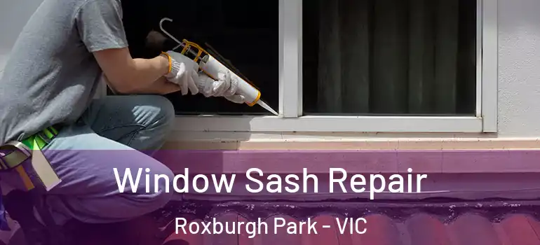 Window Sash Repair Roxburgh Park - VIC