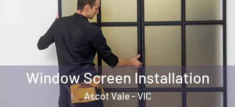 Window Screen Installation Ascot Vale - VIC