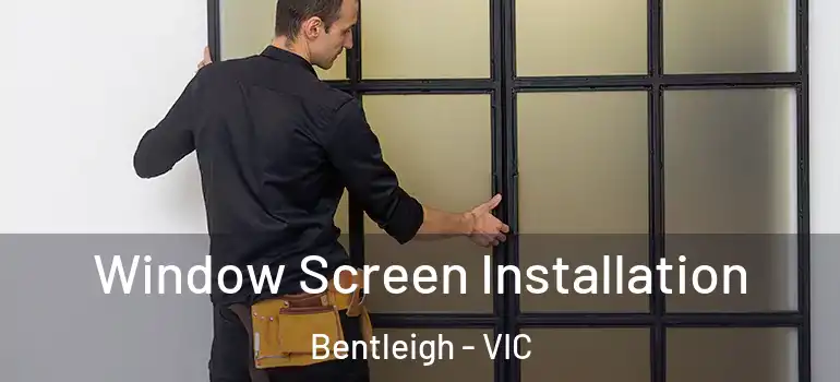 Window Screen Installation Bentleigh - VIC