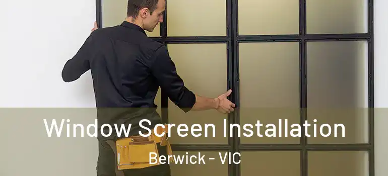 Window Screen Installation Berwick - VIC