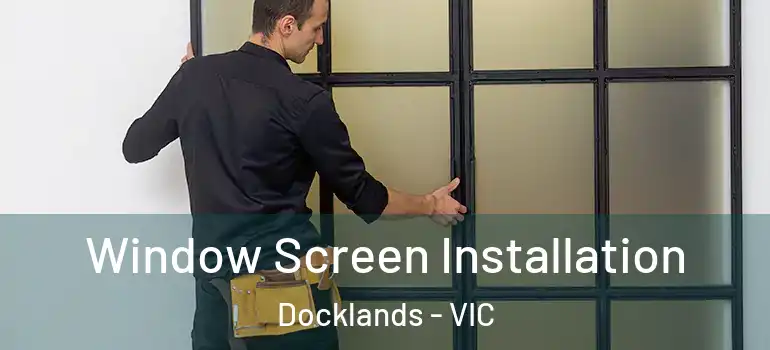 Window Screen Installation Docklands - VIC
