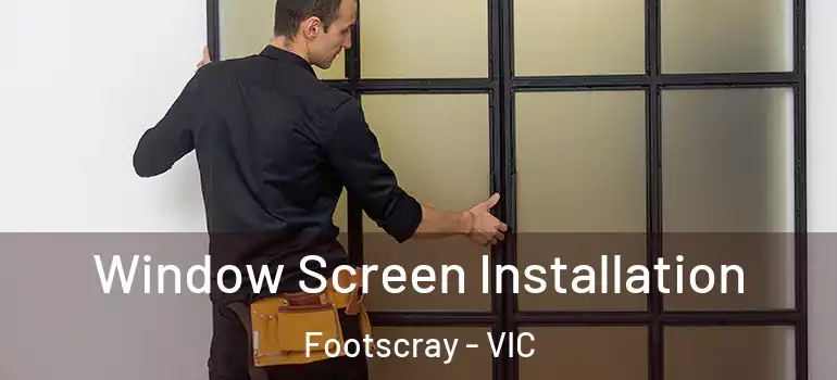 Window Screen Installation Footscray - VIC