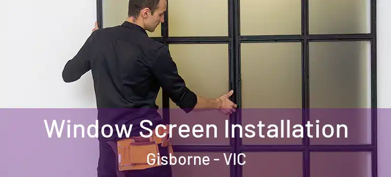 Window Screen Installation Gisborne - VIC