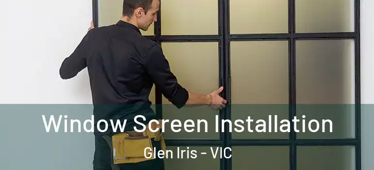 Window Screen Installation Glen Iris - VIC