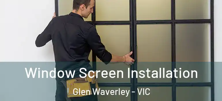 Window Screen Installation Glen Waverley - VIC