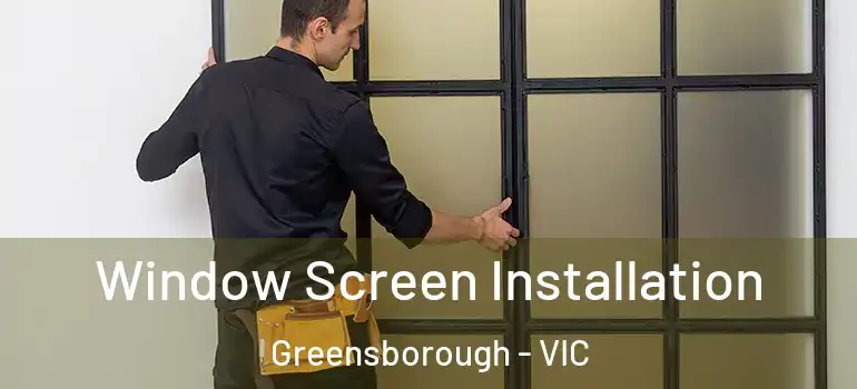 Window Screen Installation Greensborough - VIC