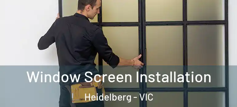 Window Screen Installation Heidelberg - VIC