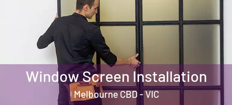 Window Screen Installation Melbourne CBD - VIC