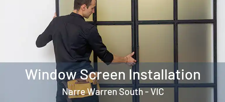 Window Screen Installation Narre Warren South - VIC