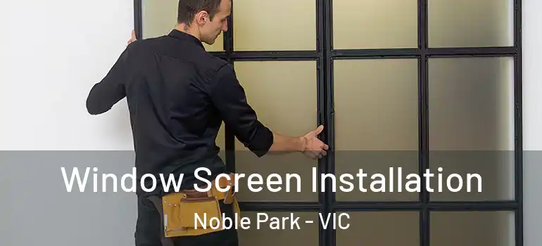 Window Screen Installation Noble Park - VIC