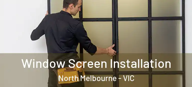 Window Screen Installation North Melbourne - VIC