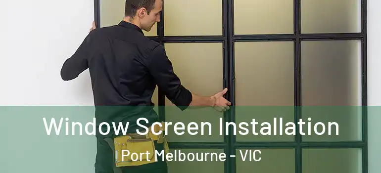 Window Screen Installation Port Melbourne - VIC