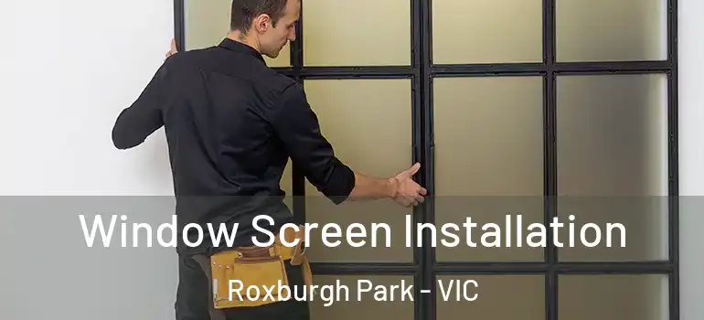 Window Screen Installation Roxburgh Park - VIC