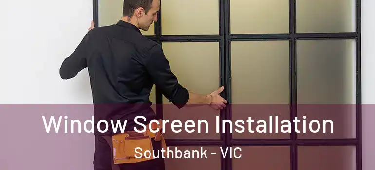 Window Screen Installation Southbank - VIC