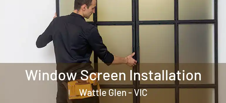 Window Screen Installation Wattle Glen - VIC