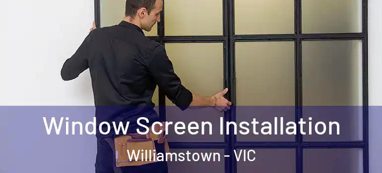 Window Screen Installation Williamstown - VIC
