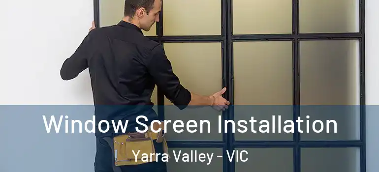 Window Screen Installation Yarra Valley - VIC