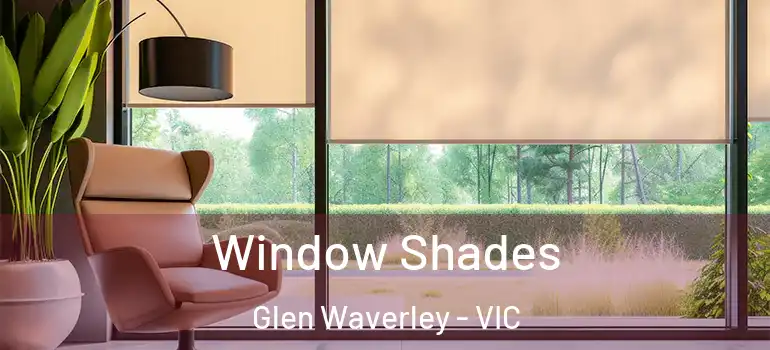 Window Shades Glen Waverley - VIC