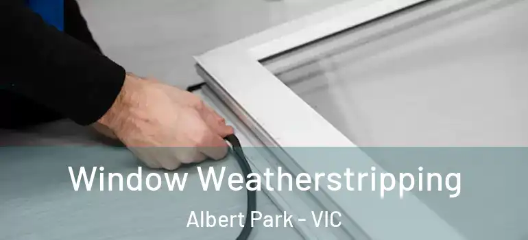 Window Weatherstripping Albert Park - VIC