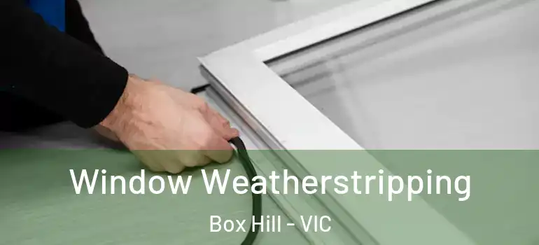 Window Weatherstripping Box Hill - VIC