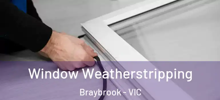 Window Weatherstripping Braybrook - VIC