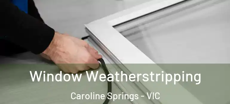 Window Weatherstripping Caroline Springs - VIC