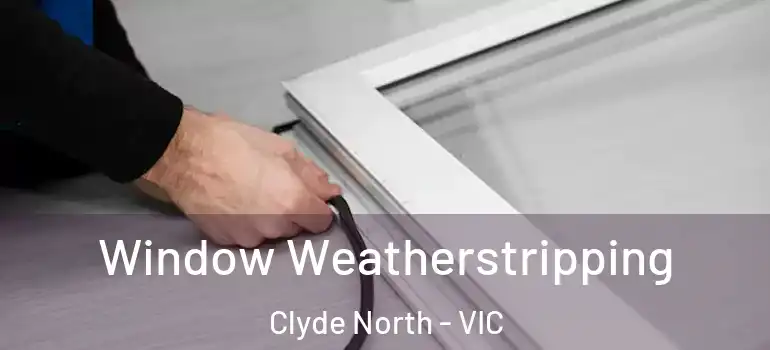 Window Weatherstripping Clyde North - VIC