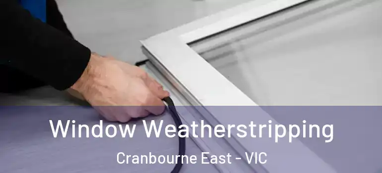 Window Weatherstripping Cranbourne East - VIC