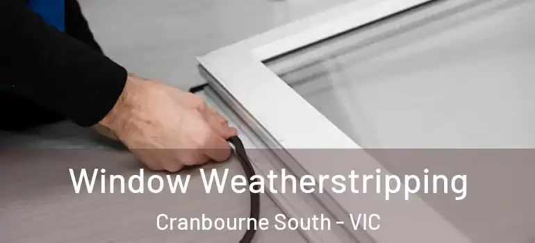 Window Weatherstripping Cranbourne South - VIC