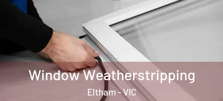 Window Weatherstripping Eltham - VIC