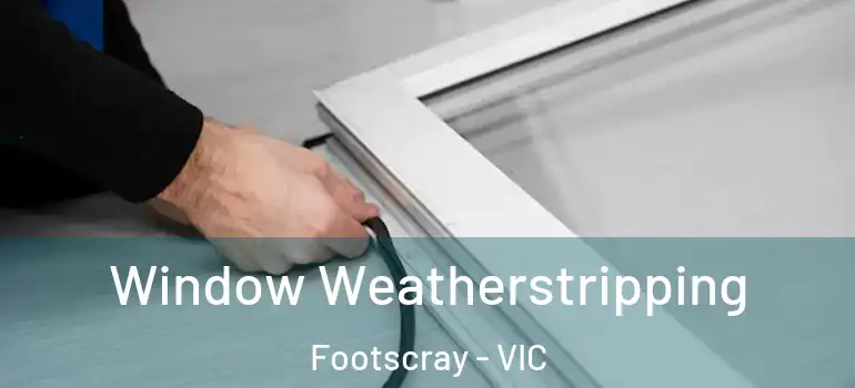 Window Weatherstripping Footscray - VIC