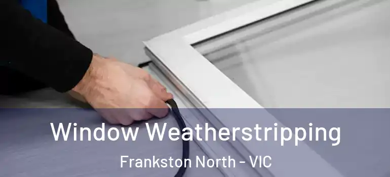 Window Weatherstripping Frankston North - VIC