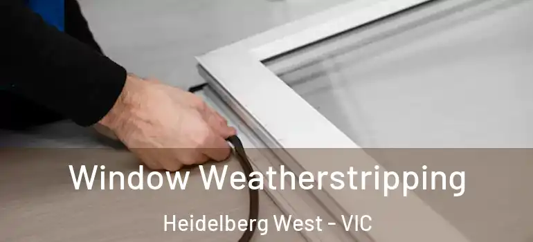 Window Weatherstripping Heidelberg West - VIC