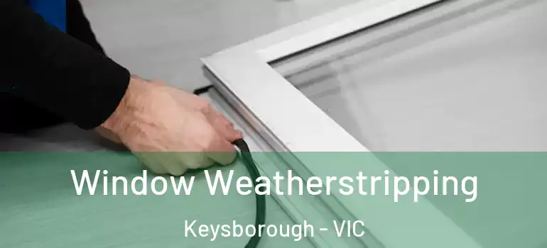 Window Weatherstripping Keysborough - VIC