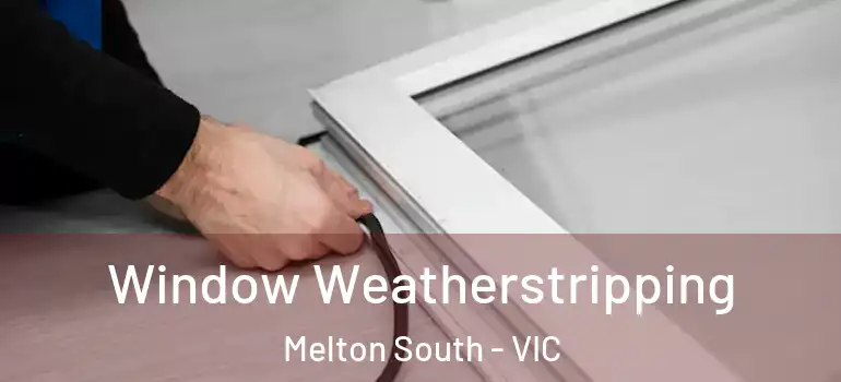 Window Weatherstripping Melton South - VIC