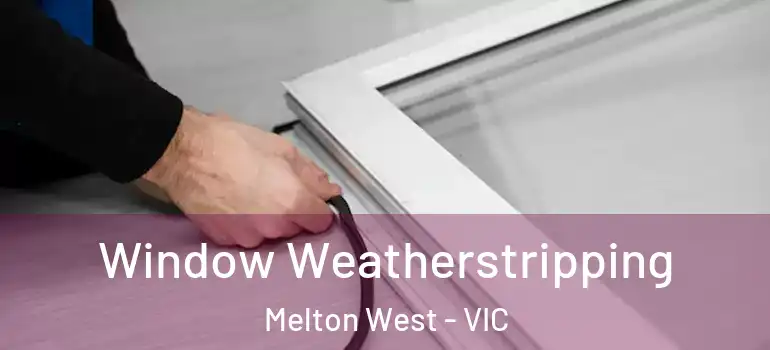 Window Weatherstripping Melton West - VIC