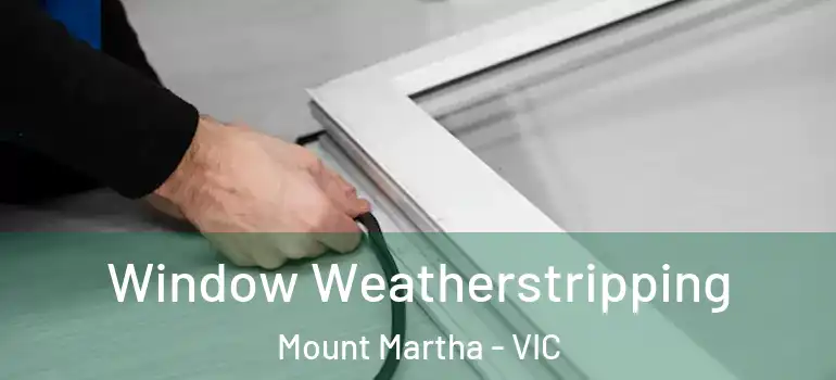 Window Weatherstripping Mount Martha - VIC