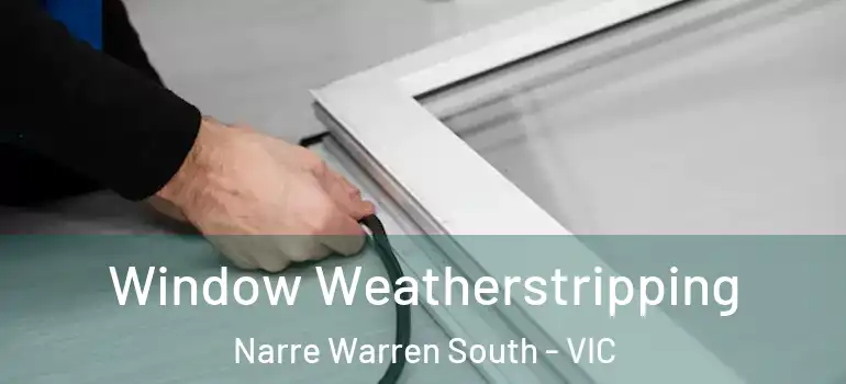 Window Weatherstripping Narre Warren South - VIC