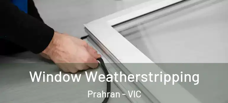Window Weatherstripping Prahran - VIC