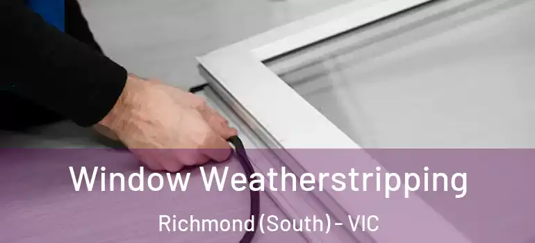 Window Weatherstripping Richmond (South) - VIC