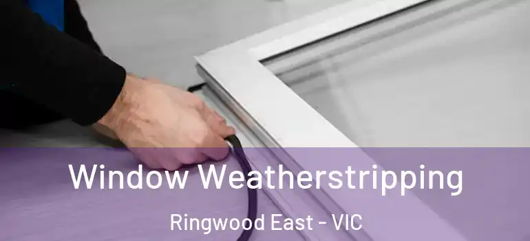 Window Weatherstripping Ringwood East - VIC