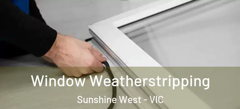 Window Weatherstripping Sunshine West - VIC